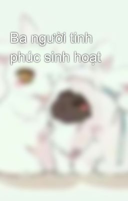 Ba người tinh phúc sinh hoạt