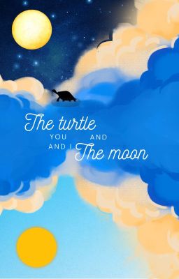 [Bác Chiến] You And I, The Turtle And The Moon