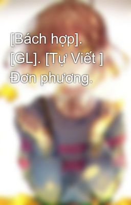 [Bách hợp]. [GL]. [Tự Viết ] Đơn phương.