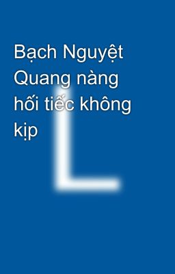 Bạch Nguyệt Quang nàng hối tiếc không kịp