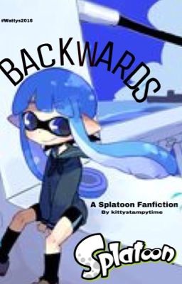 Backwards|| A Splatoon Fanfiction