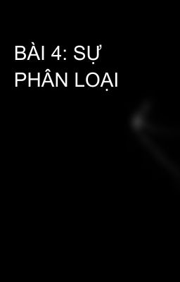 BÀI 4: SỰ PHÂN LOẠI