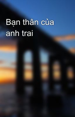 Bạn thân của anh trai