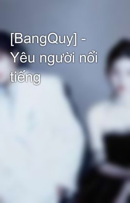 [BangQuy] - Yêu người nổi tiếng