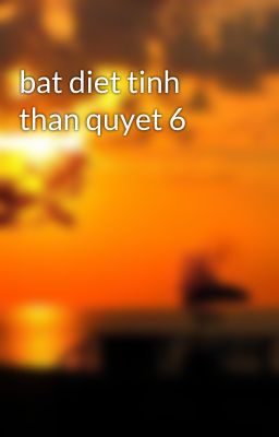 bat diet tinh than quyet 6