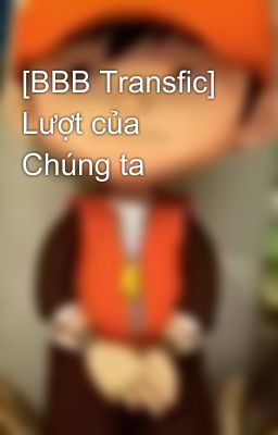 [BBB Transfic] Lượt của Chúng ta