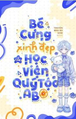 Bé Cưng Xinh Đẹp Của Học Viện Quý Tộc ABO
