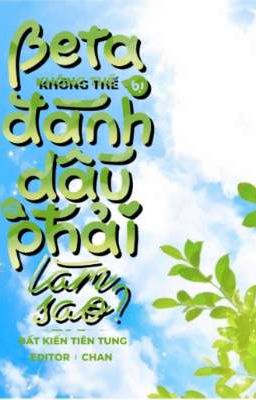 [Beta không thể bị đánh dấu thì phải làm sao?] - [Bất Kiến Tiên Tung]  