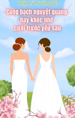 [BH][AI] [HOÀN] Cùng Bạch Nguyệt Quang Hay Khóc Nhè Cưới Trước Yêu Sau