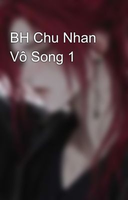 BH Chu Nhan Vô Song 1