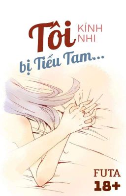 [BH FUTA🍑Edit Hoàn] Tôi bị Tiểu Tam... - Kính Nhi