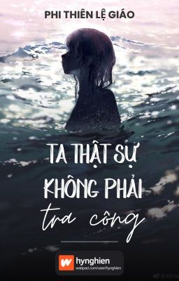 [BH][Hoàn] Ta thật sự không phải tra công | Phi Thiên Lệ Giáo