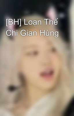 [BH] Loạn Thế Chi Gian Hùng