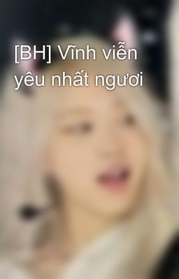 [BH] Vĩnh viễn yêu nhất ngươi