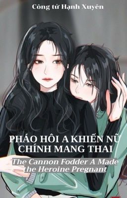 [BHTT - ABO - AI - ENG/VIET] Pháo Hôi A Khiến Nữ Chính Mang Thai