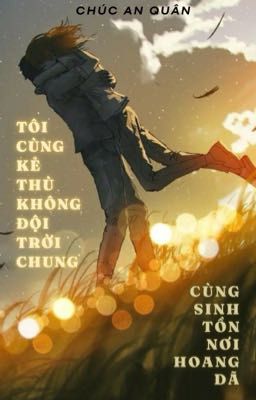 [BHTT ABO AI] Tôi Cùng Kẻ Thù Không Đội Trời Chung Cùng Sinh Tồn Nơi Hoang Dã