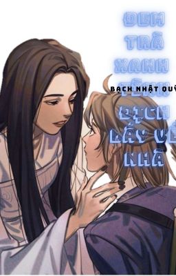 [BHTT-ABO-EDIT] Đem tình địch trà xanh về nhà - Bạch Nhật Quỳ