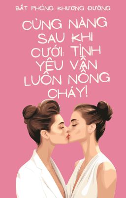 [BHTT] [AI] Cùng Nàng Sau Khi Cưới: Tình Yêu Vẫn Luôn Nồng Cháy!