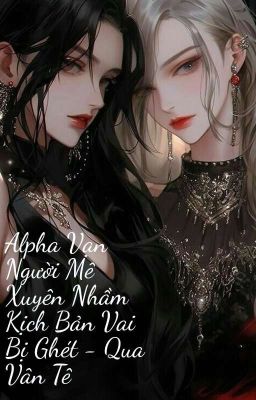 [BHTT-AOB-EDIT] Alpha Vạn Người Mê Xuyên Nhầm Kịch Bản Vai Bị Ghét - Qua Vân Tê
