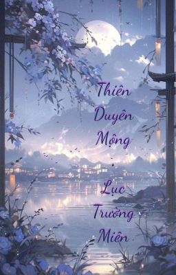[BHTT - CĐ - XK] Thiên Duyên Mộng - Lục Trường Miên