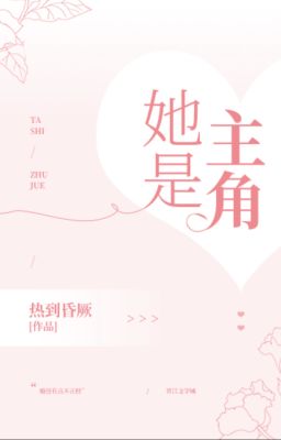 BHTT - Cô ấy là nhân vật chính - Nhiệt Đáo Hôn Quyết