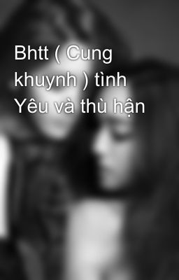 Bhtt ( Cung khuynh ) tình Yêu và thù hận