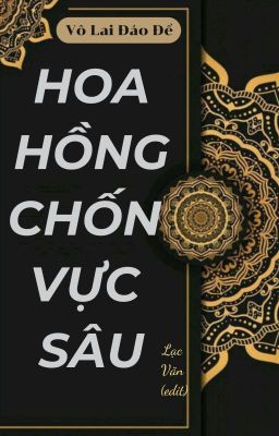 [BHTT] (đang edit) Hoa Hồng Chốn Vực Sâu