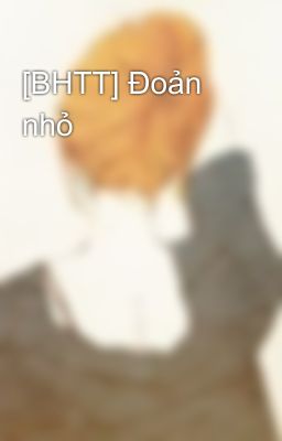 [BHTT] Đoản nhỏ