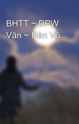 BHTT ~ DPW Văn ~ Hàn Vũ