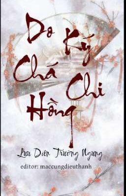 [BHTT] [EDIT] DO KÝ CHÁ CHI HỒNG - Lưu Diên Trường Ngưng