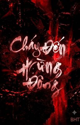 [BHTT - EDIT HOÀN] CHÁY ĐẾN HỪNG ĐÔNG