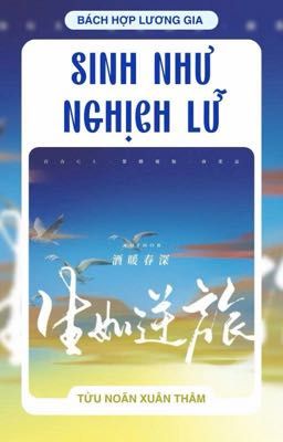 [BHTT - Edit Hoàn] Sinh Như Nghịch Lữ