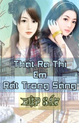 [BHTT][EDIT-Hoàn] Thật Ra Thì Em Rất Trong Sáng - Diệp Sáp