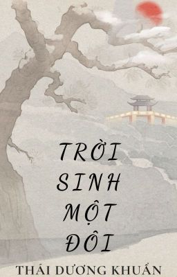 [BHTT - EDIT - HOÀN] Trời Sinh Một Đôi - Thái Dương Khuẩn