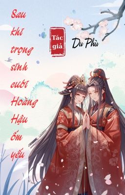 BHTT - EDIT - Sau Khi Trọng Sinh Cưới Hoàng Hậu Ốm Yếu - Du Phù