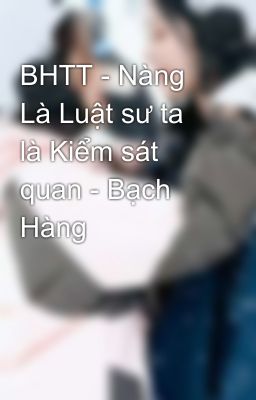 BHTT - Nàng Là Luật sư ta là Kiểm sát quan - Bạch Hàng