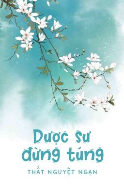 [BHTT - QT] Dược sư đừng túng - Thất Nguyệt Ngạn