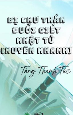 [BHTT-QT-Hoàn] Bị Chư Thần Đuổi Giết Nhật Tử