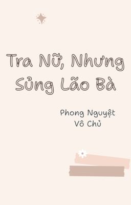 [BHTT-QT-Liên Tái] Tra Nữ, Nhưng Sủng Lão Bà