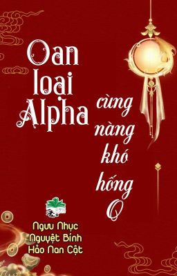 [BHTT] [QT] Oan Loại Alpha Cùng Nàng Khó Hống O