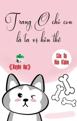 [BHTT] [QT] Trang O Chó Con Là Ta Vị Hôn Thê - Cửu Dạ Hàn Khâm