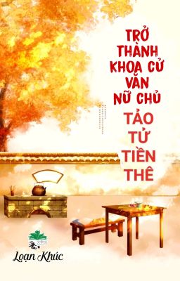 [BHTT] [QT] Trở Thành Khoa Cử Văn Nữ Chủ Tảo Tử Tiền Thê - Loạn Khúc