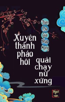 [BHTT] [QT] Xuyên Thành Pháo Hôi Quải Chạy Nữ Xứng - Thiên Địa Giai Nhập Mộng