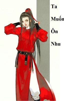 (BHTT) Ta Muốn Ôn Nhu [ Xuyên Nhanh ] - Hoàn