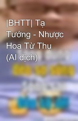 |BHTT| Tạ Tướng - Nhược Hoa Từ Thụ (AI dịch)