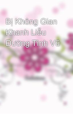 Bị Không Gian Khanh Liễu Đường Tình Vũ