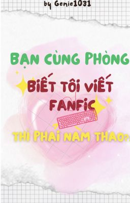BJYX | BẠN CÙNG PHÒNG BIẾT TÔI VIẾT FANFIC THÌ PHẢI NÀM THAO?