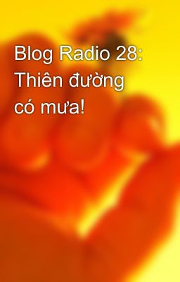 Blog Radio 28: Thiên đường có mưa!