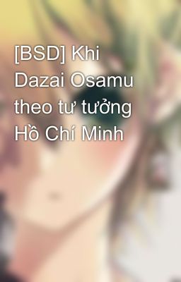 [BSD] Khi Dazai Osamu theo tư tưởng Hồ Chí Minh 