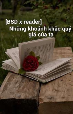 [BSD x reader] Những khoảnh khắc quý giá của ta